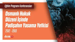 İLEM Eğitim Programı | Osmanlı Hukuk Düzeni İçinde Padişahın Yasama Yetkisi | 2012 - 2013