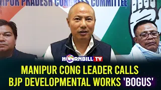 MANIPUR CONG LEADER CALLS BJP DEVELOPMENTAL WORKS  'BOGUS'