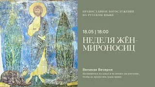 Вечерня на русском языке. Неделя жён-мироносиц. 18 мая 2024