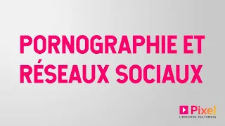 Pixel - Pornographie et réseaux sociaux