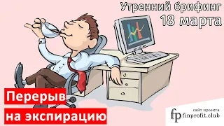 18 марта | Утренний брифинг | Анализ и прогноз рынка FOREX, FORTS, ФР