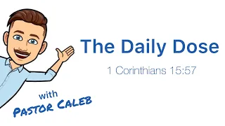 The Daily Dose with Pastor Caleb - 1 Corinthians 15:57
