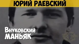 Юрий Раевский. Серийный убийца, насильник. Внуковский маньяк