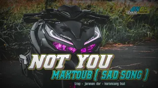 DJ NOT YOU X MAKTOUB (Sad Song) | Trap ● Jaranan Dor ● Keroncong Bwi