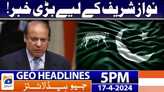 Geo News Headlines 5 PM - 𝐁𝐢𝐠 𝐍𝐞𝐰𝐬 𝐟𝐨𝐫 𝐍𝐚𝐰𝐚𝐳 𝐒𝐡𝐚𝐫𝐢𝐟 | 17th April 2024