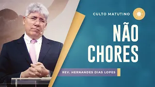 Não chores | Pr Hernandes Dias Lopes