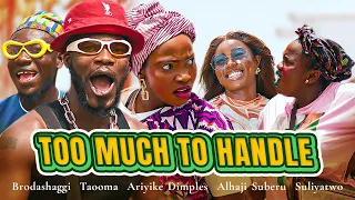 TOO MUCH TO HANDLE | Brodashaggi | Taooma | Ariyike Dimples | Alhaji Suberu | Suliyatwo