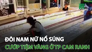 Khánh Hòa: Đôi nam nữ nổ súng cướp tiệm vàng ở TP Cam Ranh | VTC14