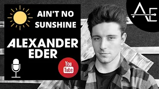AIN'T NO SUNSHINE - ALEXANDER EDER (Cover)