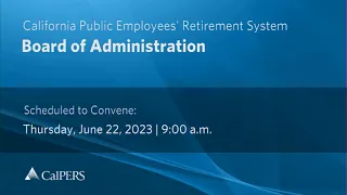 CalPERS Board Meeting | Thursday, June 22, 2023