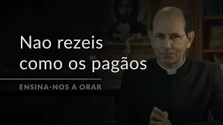 Não rezeis como os pagãos (Ensina-nos a Orar, #3)