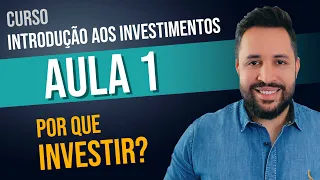 Aula 1 -  Por que devemos investir? | Curso Gratuito Introdução aos Investimentos