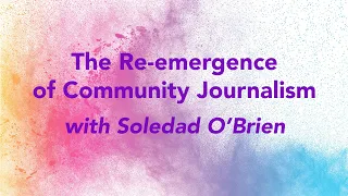 The Re-emergence of Community Journalism with Soledad O’Brien