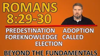 Romans 8:29-30 Predestination Adoption Foreknowledge Called Election