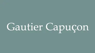 How to Pronounce ''Gautier Capuçon'' Correctly in French