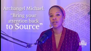 Archangel Michael says "Bring your attention back to Source" :: "You are distracted from God"