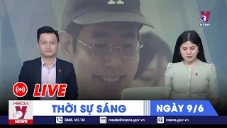 🔴[TRỰC TIẾP] Thời sự 24h cập nhật sáng 9/6 - Tin nóng Thế giới mới nhất – VNEWS