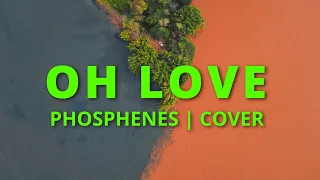 Oh Love - Phosphenes Cover | Serenader
