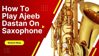 HOW TO PLAY 'AJEEB DASTAN HAI YE' ON SAXOPHONE