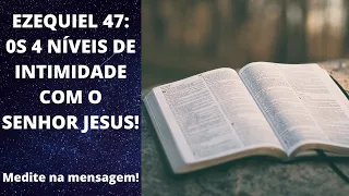 Ezequiel 47  Os 4 níveis de intimidade com o Senhor Jesus!