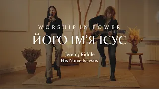 WORSHIP IN POWER - Його Ім'я Ісус | Jeremy Riddle - His Name Is Jesus | LIVE | cover