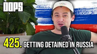 Getting Detained In Russia | OOPS THE PODCAST