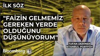 İlk Söz - "Faizin Gelmemiz Gereken Yerde Olduğunu Düşünüyorum" | 17 Nisan 2024