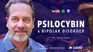 Psilocybin & Bipolar Disorder: Risks, Therapy & Microdosing | Dr. David Gard | #talkBD EP 28 🍄