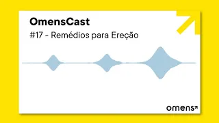 Omenscast #17 | Guia dos Remédios para Ereção