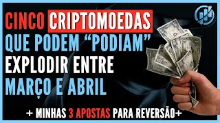 CINCO CRIPTOMOEDAS QUE PODEM “PODIAM” EXPLODIR ENTRE MARÇO E  ABRIL + MINHAS 3 APOSTAS PARA REVERSÃO