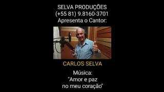 Cantor e Compositor: CARLOS SELVA - Música: "Amor e paz no meu coração"