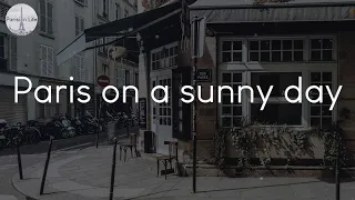 Paris on a sunny day - French playlist to vibe to