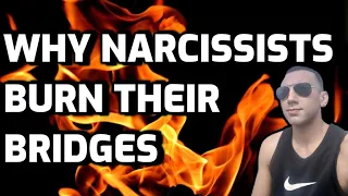 Why Narcissists BURN THEIR BRIDGES