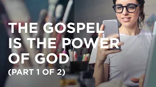 The Gospel Is the Power of God (Part 1 of 2) - 02/14/2024