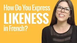 Ask a French Teacher Series 2 #13 - How Do You Express Likeness in French?
