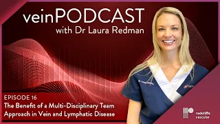 veinPODCAST | Ep 16: The Benefit of a Multi-Disciplinary Team Approach in Vein and Lymphatic Disease
