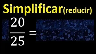 simplificar 20/25 , reducir fracciones a su minima expresion