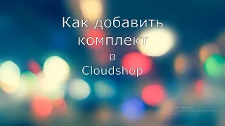 Как добавить комплект в Cloudshop/Ainur