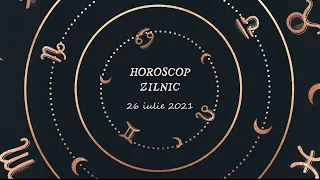 Horoscop zilnic 26 iulie 2021