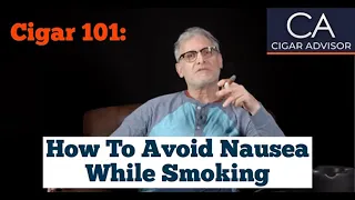 How to Avoid Nausea While Smoking a Cigar - Cigar 101