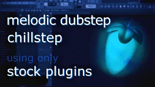 how to make melodic dubstep/chillstep with stock plugins only | fl studio tutorial