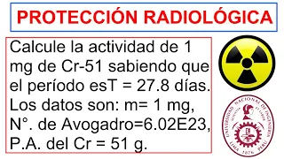 Protección Radiológica ☢️ Calcule la actividad de 1 mg de Cr-51 sabiendo que el período es T = 27.8d