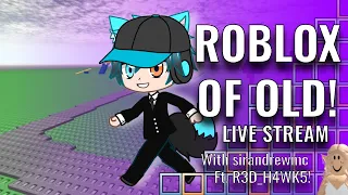 ROBLOX OF OLD! | Live stream (Ft. R3D_H4WK5!)