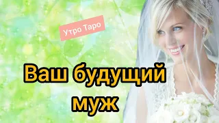 💕МОЙ БУДУЩИЙ МУЖ, Внешность, характер, работа. Всё о нём. Таро онлайн. Гадание онлайн. Таро расклад