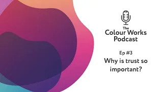 Why is trust so important? - The Colour Works Podcast Ep #3