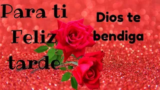 Buenas tardes Feliz tarde para ti Dios te bendiga