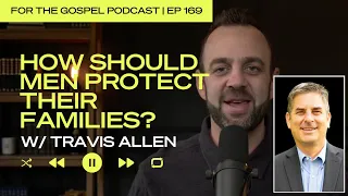 How Should Men Protect Their Families? | Costi Hinn & Travis Allen | EP 169