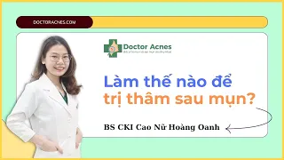 DOCTOR ACNES - LÀM THẾ NÀO ĐỂ TRỊ THÂM SAU MỤN?