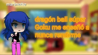 Miraculous Ladybug reaccióna a dragón ball súper Goku me enseñó a nunca rendirme 🐞(gacha life)🐞