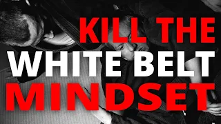 Kill The White Belt Mindset